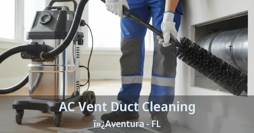 AC Vent Duct Cleaning Aventura - FL AC Vent Duct Cleaning Aventura - FL