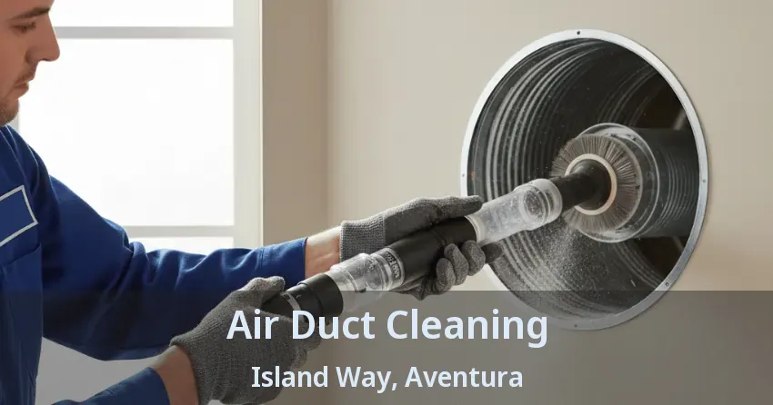 Air Duct Cleaning Island Way, ﻿Aventura - FL