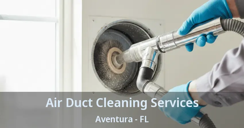 Air Duct Cleaning Services ﻿Aventura - FL