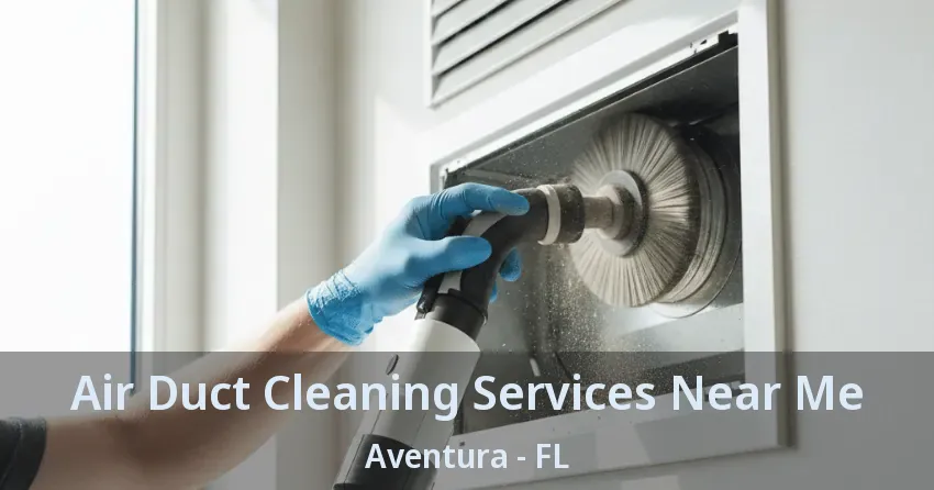 Air Duct Cleaning Services Near Me ﻿Aventura - FL