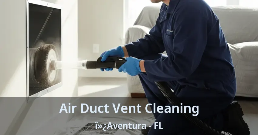Air Duct Vent Cleaning ï»¿Aventura - FL