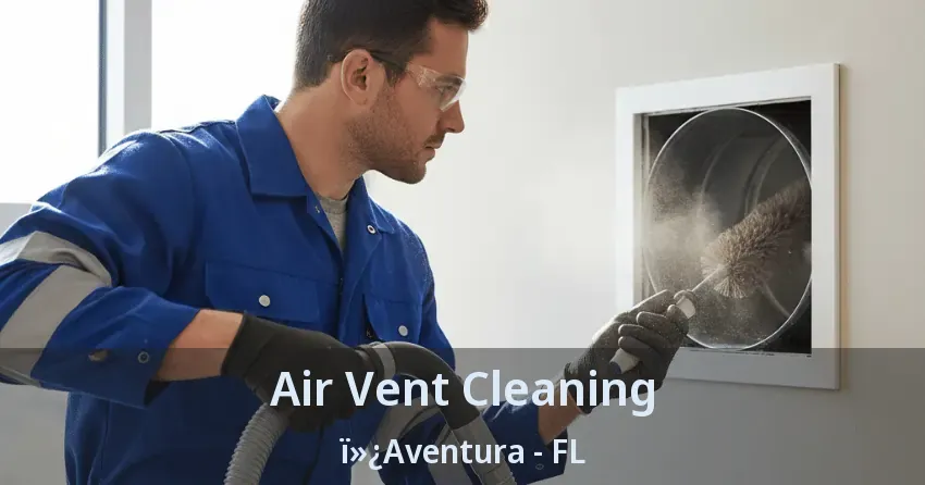 Air Vent Cleaning ï»¿Aventura - FL
