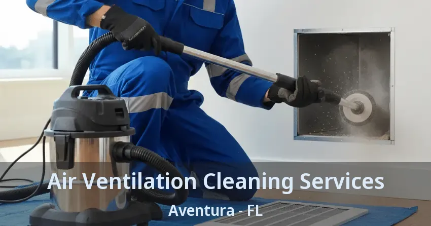 Air Ventilation Cleaning Services ﻿Aventura - FL