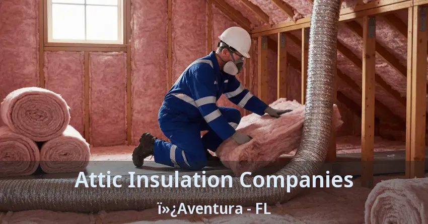 Attic Insulation Companies ï»¿Aventura - FL