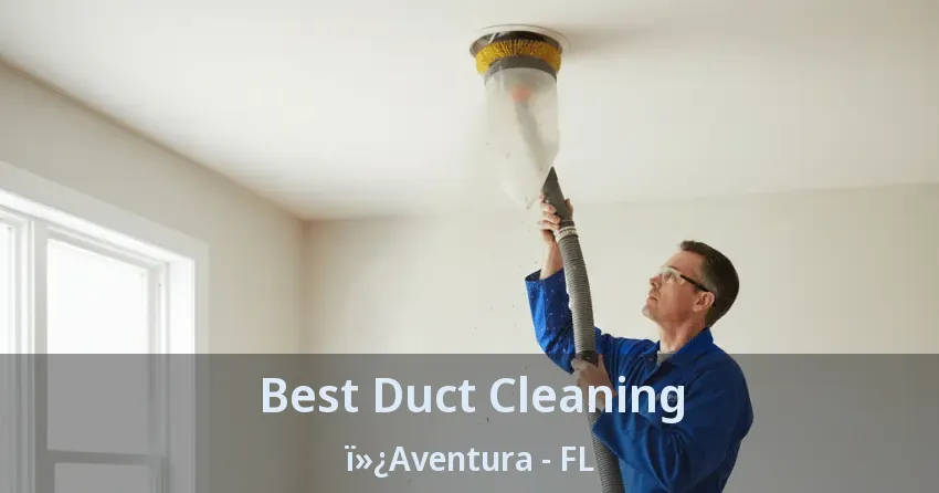 Best Duct Cleaning Aventura - FL Best Duct Cleaning Aventura - FL