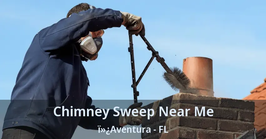 Chimney Sweep Near Me Aventura - FL Chimney Sweep Near Me Aventura - FL