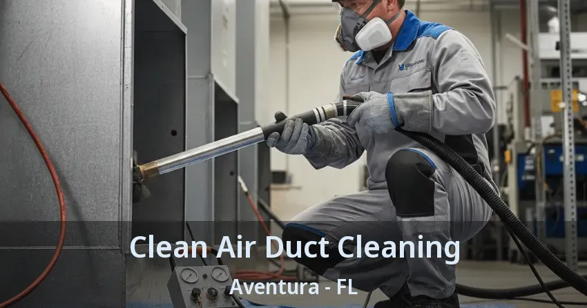Clean Air Duct Cleaning Aventura - FL Clean Air Duct Cleaning Aventura - FL