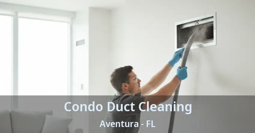 Condo Duct Cleaning ﻿Aventura - FL