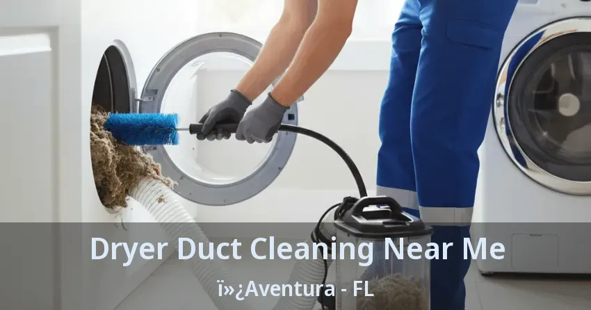 Dryer Duct Cleaning Near Me ï»¿Aventura - FL