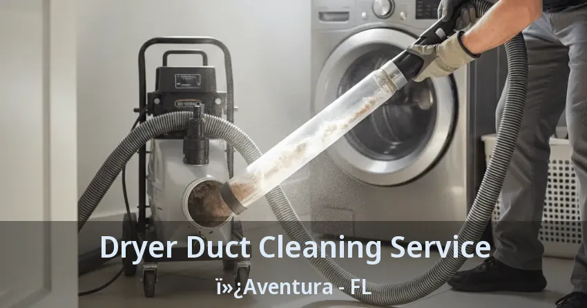 Dryer Duct Cleaning Service ï»¿Aventura - FL