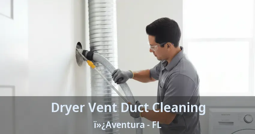 Dryer Vent Duct Cleaning ï»¿Aventura - FL