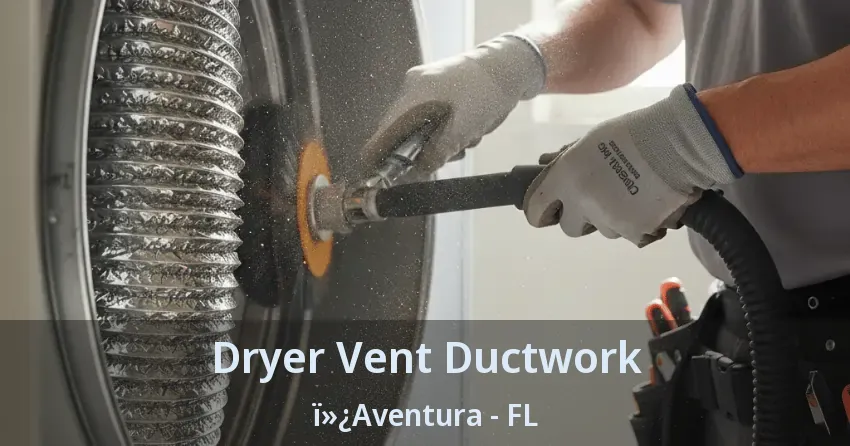 Dryer Vent Ductwork ï»¿Aventura - FL