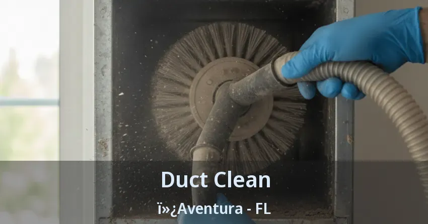 Duct Clean Aventura - FL Duct Clean Aventura - FL