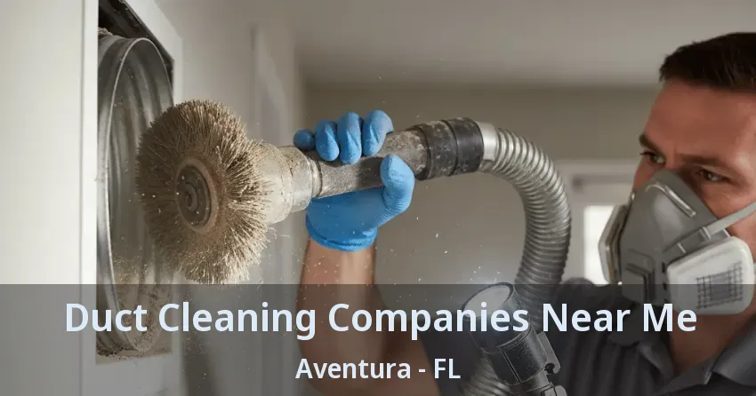 Duct Cleaning Companies Near Me ﻿Aventura - FL