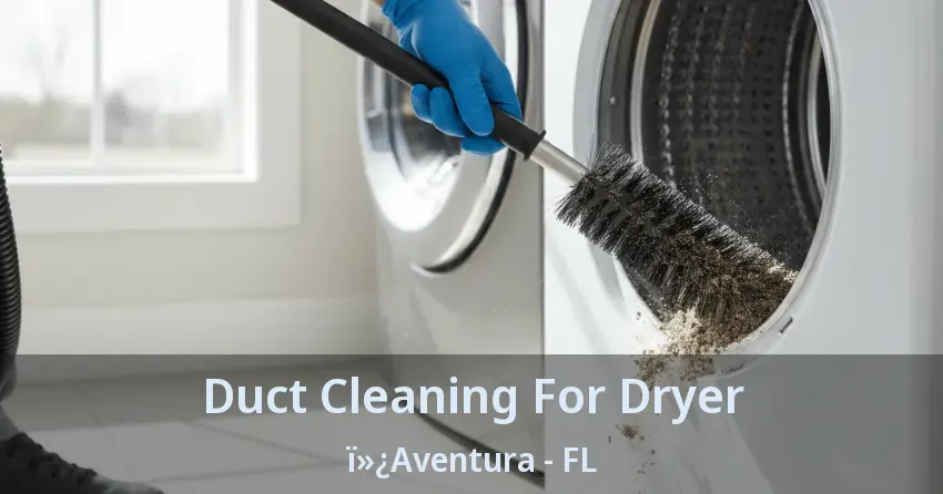 Duct Cleaning For Dryer Aventura - FL Duct Cleaning For Dryer Aventura - FL
