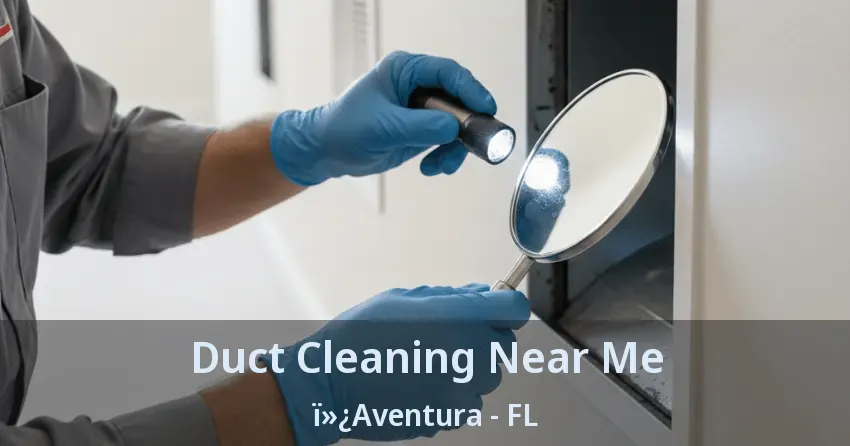 Duct Cleaning Near Me ï»¿Aventura - FL