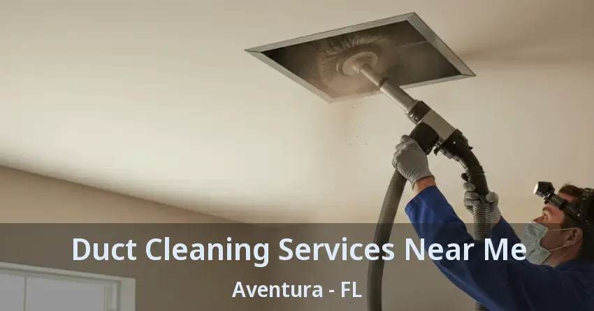 Duct Cleaning Services Near Me ﻿Aventura - FL
