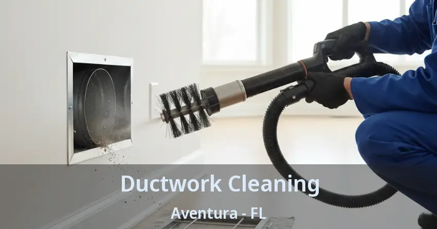 Ductwork Cleaning Aventura - FL Ductwork Cleaning Aventura - FL