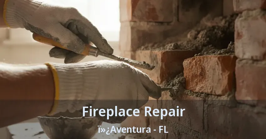 Fireplace Repair ï»¿Aventura - FL