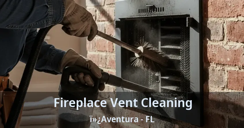 Fireplace Vent Cleaning ï»¿Aventura - FL
