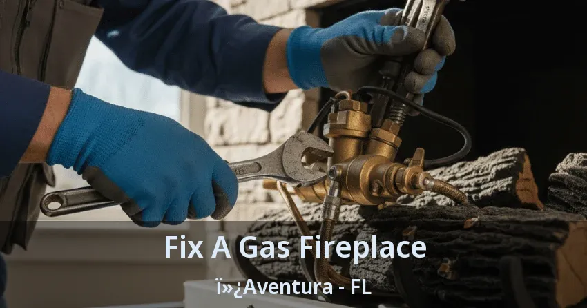 Fix A Gas Fireplace ï»¿Aventura - FL