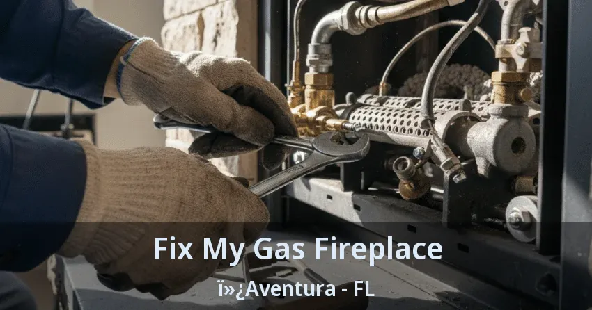 Fix My Gas Fireplace ï»¿Aventura - FL