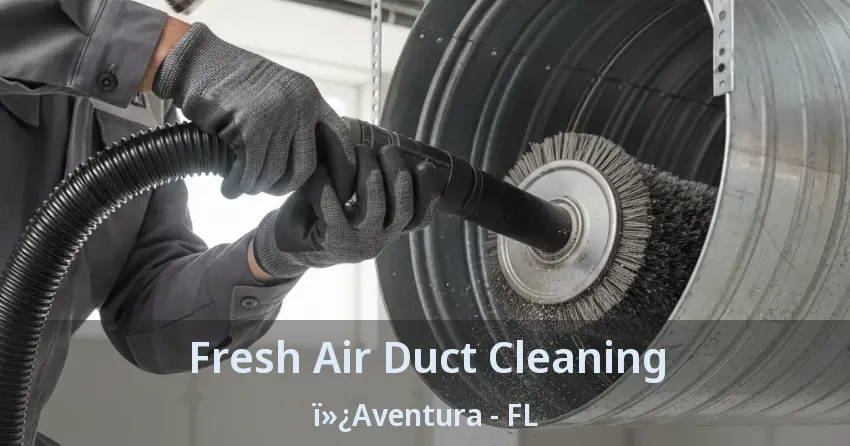 Fresh Air Duct Cleaning ï»¿Aventura - FL