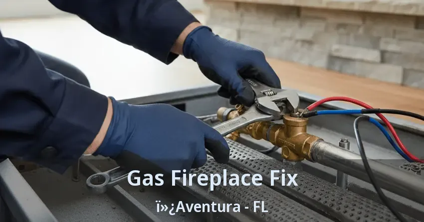 Gas Fireplace Fix ï»¿Aventura - FL
