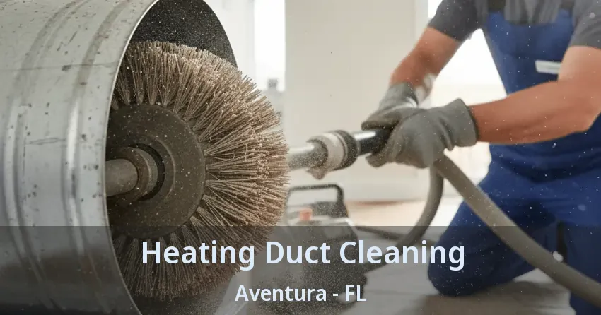 Heating Duct Cleaning Aventura - FL Heating Duct Cleaning Aventura - FL