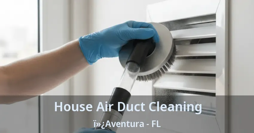 House Air Duct Cleaning ï»¿Aventura - FL