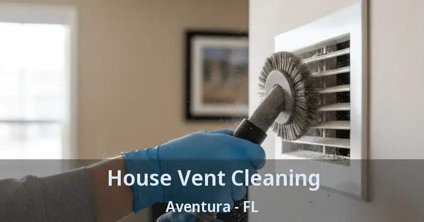 House Vent Cleaning ﻿Aventura - FL