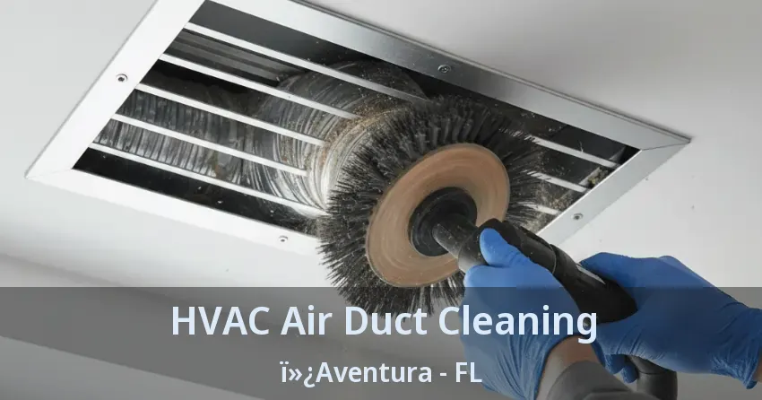HVAC Air Duct Cleaning Aventura - FL HVAC Air Duct Cleaning Aventura - FL