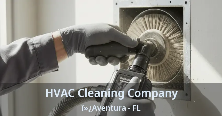 HVAC Cleaning Company ï»¿Aventura - FL