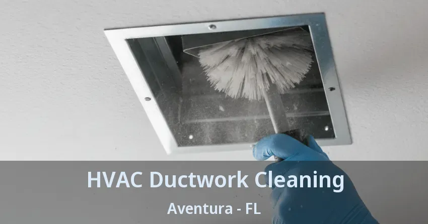 HVAC Ductwork Cleaning ﻿Aventura - FL