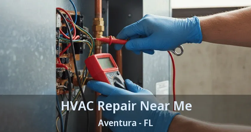HVAC Repair Near Me Aventura - FL HVAC Repair Near Me Aventura - FL