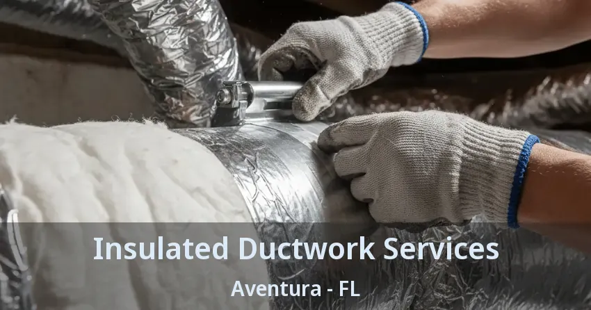 Insulated Ductwork Services ﻿Aventura - FL
