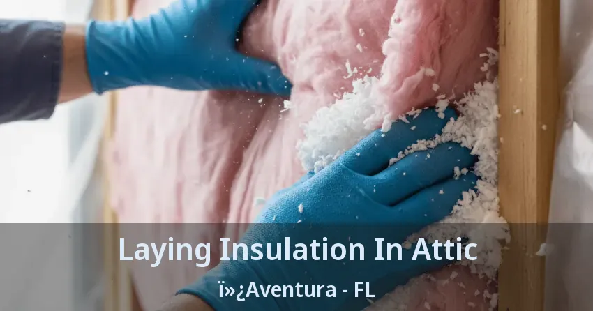 Laying Insulation In Attic ï»¿Aventura - FL