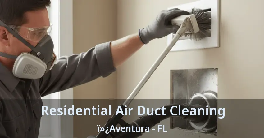 Residential Air Duct Cleaning ï»¿Aventura - FL