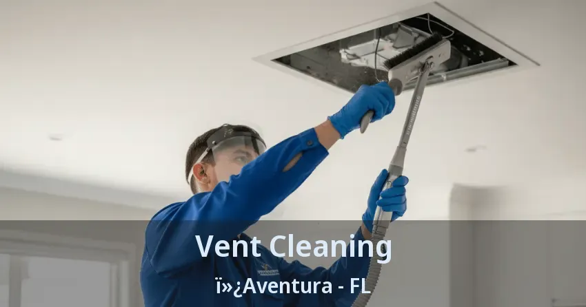 Vent Cleaning ï»¿Aventura - FL