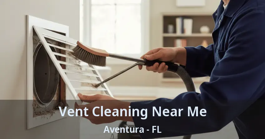 Vent Cleaning Near Me ﻿Aventura - FL