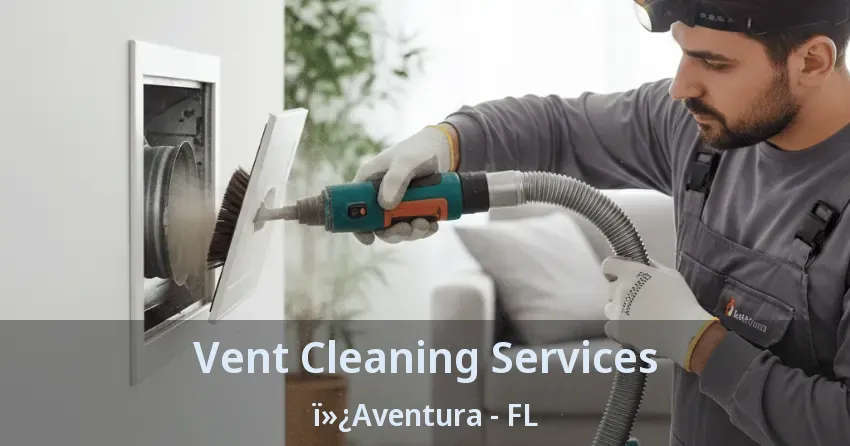 Vent Cleaning Services ï»¿Aventura - FL