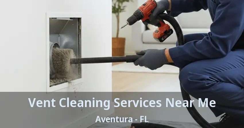 Vent Cleaning Services Near Me ﻿Aventura - FL