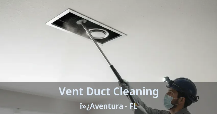 Vent Duct Cleaning ï»¿Aventura - FL