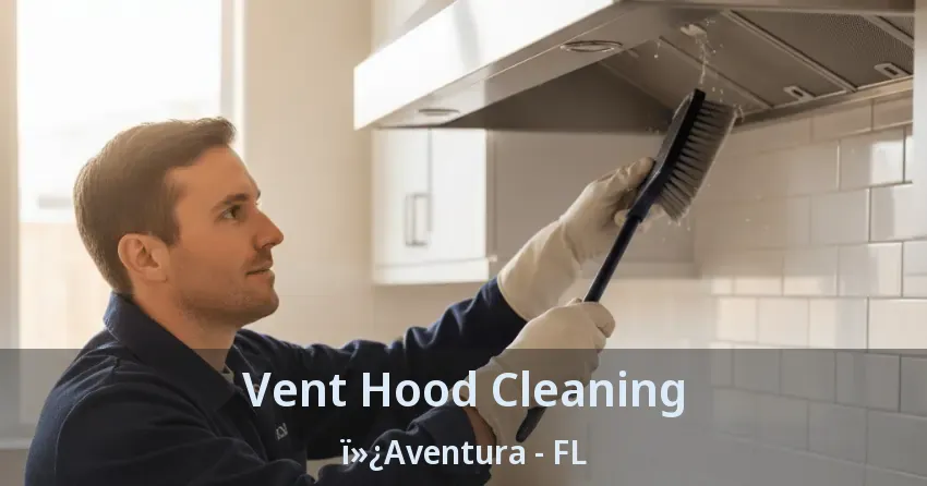 Vent Hood Cleaning ï»¿Aventura - FL